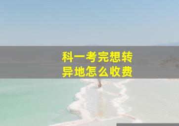 科一考完想转异地怎么收费