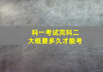 科一考试完科二大概要多久才能考