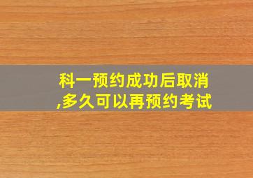 科一预约成功后取消,多久可以再预约考试