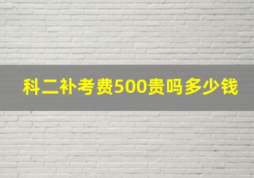 科二补考费500贵吗多少钱