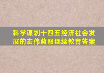 科学谋划十四五经济社会发展的宏伟蓝图继续教育答案