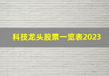 科技龙头股票一览表2023