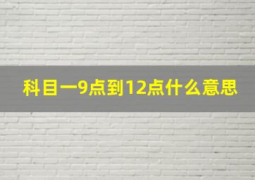 科目一9点到12点什么意思