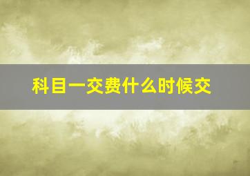 科目一交费什么时候交