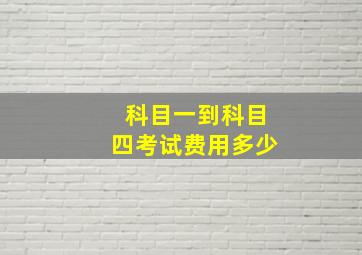 科目一到科目四考试费用多少