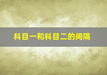 科目一和科目二的间隔