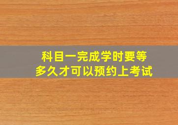 科目一完成学时要等多久才可以预约上考试