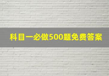 科目一必做500题免费答案