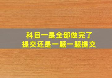 科目一是全部做完了提交还是一题一题提交