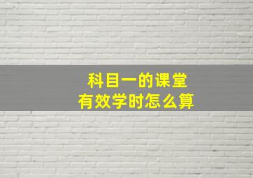 科目一的课堂有效学时怎么算