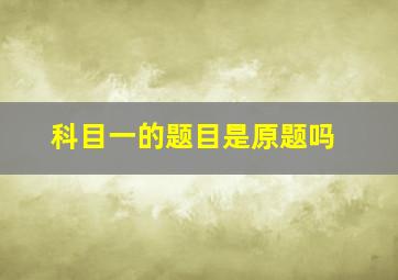 科目一的题目是原题吗