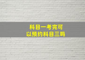 科目一考完可以预约科目三吗