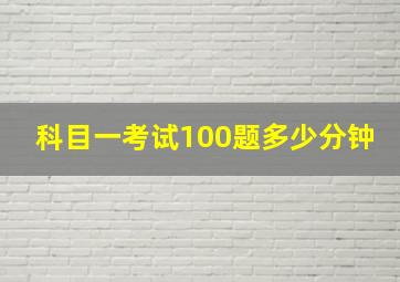 科目一考试100题多少分钟