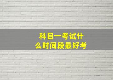 科目一考试什么时间段最好考