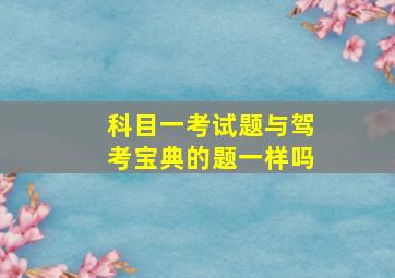 科目一考试题与驾考宝典的题一样吗