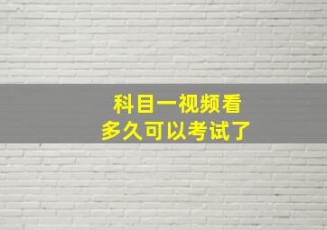 科目一视频看多久可以考试了