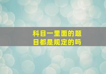 科目一里面的题目都是规定的吗