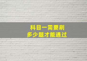 科目一需要刷多少题才能通过