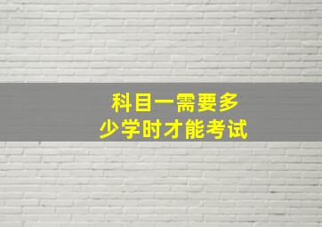 科目一需要多少学时才能考试