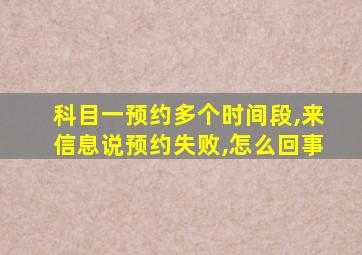 科目一预约多个时间段,来信息说预约失败,怎么回事