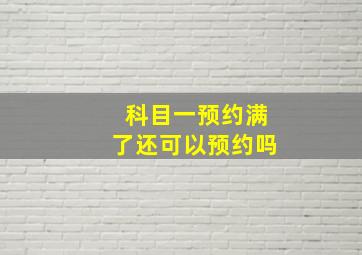 科目一预约满了还可以预约吗