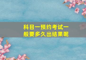 科目一预约考试一般要多久出结果呢