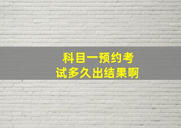 科目一预约考试多久出结果啊