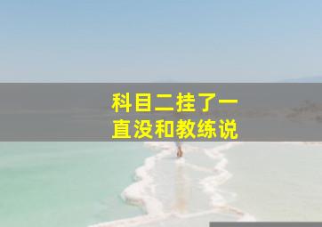 科目二挂了一直没和教练说