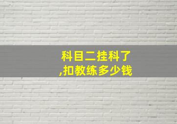 科目二挂科了,扣教练多少钱