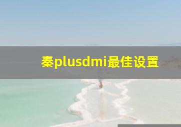 秦plusdmi最佳设置