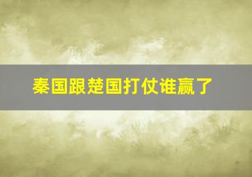 秦国跟楚国打仗谁赢了