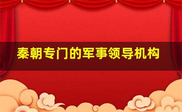 秦朝专门的军事领导机构