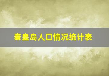 秦皇岛人口情况统计表