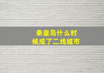 秦皇岛什么时候成了二线城市