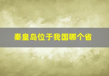 秦皇岛位于我国哪个省