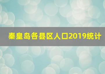 秦皇岛各县区人口2019统计