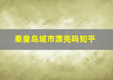 秦皇岛城市漂亮吗知乎