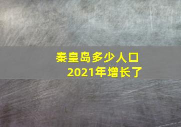 秦皇岛多少人口2021年增长了