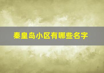 秦皇岛小区有哪些名字