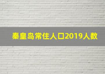 秦皇岛常住人口2019人数