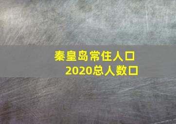 秦皇岛常住人口2020总人数口