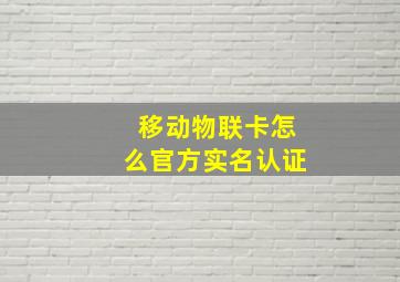 移动物联卡怎么官方实名认证