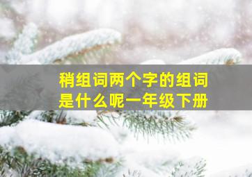 稍组词两个字的组词是什么呢一年级下册