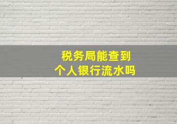 税务局能查到个人银行流水吗