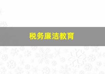 税务廉洁教育