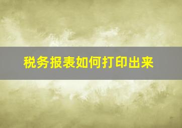 税务报表如何打印出来