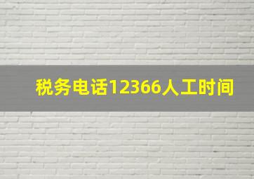 税务电话12366人工时间