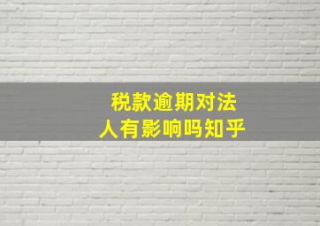 税款逾期对法人有影响吗知乎