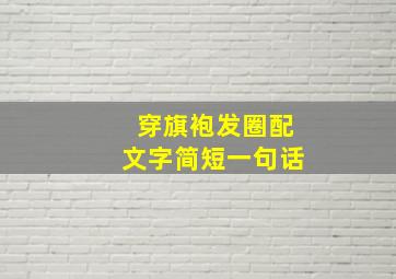 穿旗袍发圈配文字简短一句话