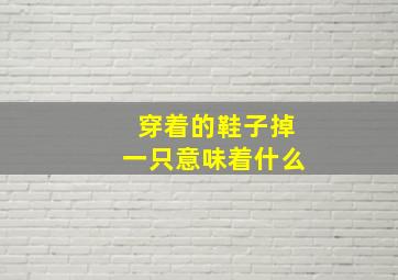 穿着的鞋子掉一只意味着什么